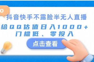 （11355期）抖音快手不露脸半无人直播，给QQ估值日入1000+，门槛低、零投入