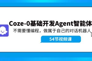 (11990期)Coze-0基础开发 Agent智能体教程:不需要懂编程,做属于自己的对话机器人