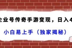 抖音企业号传奇手游变现，日入4500+，小白易上手（独家揭秘）