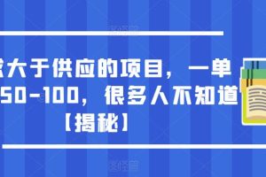需求大于供应的项目,一单利润50-100,很多人不知道【揭秘】