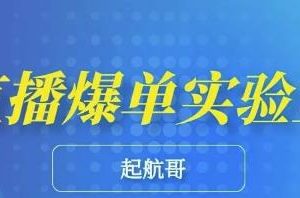 起航哥·直播爆单实验室，6节课带你玩转直播带货，普通人也能快速月入10万