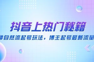 抖音上热门秘籍：15种自然流起号玩法，博主起号最新流量密码
