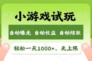 （13758期）轻松日入1000+，小游戏试玩，收益无上限，全新市场！
