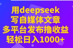 用deepseek写自媒体文章，多平台发布撸收益，轻松日入1000+！