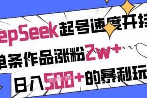 用DeepSeek起号速度开挂，单条作品涨粉2w+，日入5张+的暴利玩法