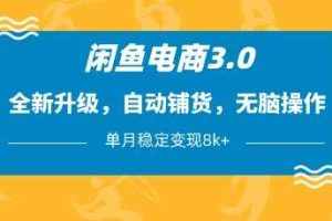 闲鱼电商3.0，全新升级，自动铺货，无脑操作，单月稳定变现8k+【揭秘】
