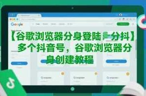 谷歌浏览器分身登陆多个抖音号，谷歌浏览器分身创建教程