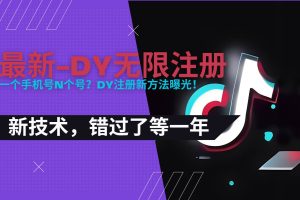 （15533期）2025最新dy无限注册、无限实名、0粉开播技术，风口技术预学从速