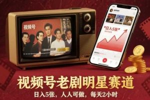 视频号老剧明星赛道,日入5张,人人可做,每天2小时