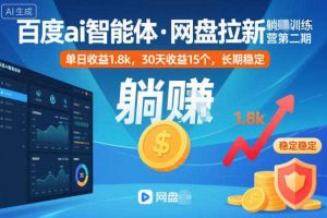 百度ai智能体·网盘拉新躺賺训练营第二期:单日收益1.8k,30天收益15个,长期稳定