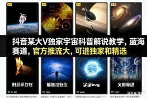 抖音某大V独家宇宙科普解说教学,蓝海赛道,官方推流大,可进独家和精选