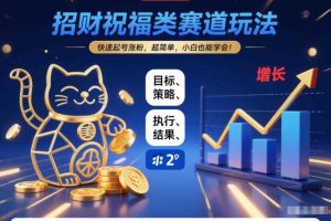 招财祝福类赛道玩法,快速起号涨粉,超简单,小白也能学会!