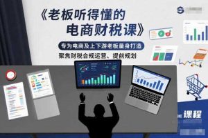 老板听得懂的电商财税课,专为电商及上下游老板量身打造,聚焦财税合规运营、提前规划