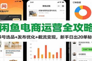闲鱼电商运营全攻略:养号选品+发布优化+截流变现,新手日出20单秘籍