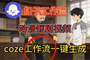 Coze扣子智能体工作流一键生成动漫短剧视频,保姆级搭建教学