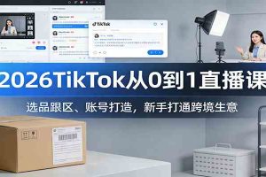 2026TikTok从0到1直播课：选品跟区、账号打造，新手打通跨境生意