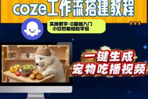 通过Coze工作流，制作宠物吃播视频，几分钟制作一个视频，从0到1演示搭建过程