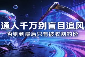付费文章《通人千万别盲目追风口》否则到最后只有被收割的份