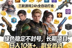 三款游戏24h全自动打金，绿色稳定不封号，长期项目，日入10张+，副业首选【揭秘】