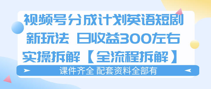 视频号分成计划，英语短剧新玩法，日收3张+实操全流程拆解