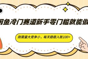 闲鱼冷门赛道新手零门槛就能做，刚需量大竞争小，每天稳稳入账100+
