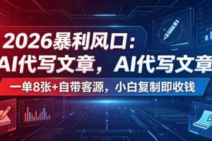 2026暴利风口：AI代写文章，一单800+自带客源，小白复制即收钱【揭秘】
