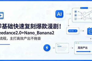 （18611期）零基础快速复刻爆款漫剧！Seedance2.0+Nano_Banana2全流程，主打高效产出不拖沓