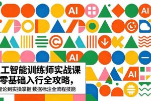 (18632期)AI人工智能 训练师实战课|零基础入行全攻略,从理论到实操掌握数据标注全流程技能