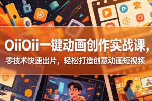 OiiOii一键动画创作实战课,零技术快速出片,轻松打造创意动画短视频