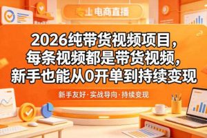 2026纯带货视频项目,每条视频都是带货视频,新手也能从0开单到持续变现