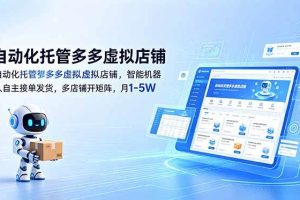（18738期）自动化托管多多虚拟店铺，智能机器人自主接单发货，多店铺开矩阵，月1-5W