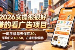 2026实操很好賺的看广告项目,一部手机每天保底30,平均日入40-50,在家轻松操作【揭秘】