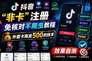 抖音“非卡”注册免核对不爬虫教程，外面卡商卖500的技术，效果自测