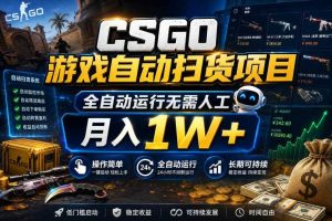 CSGO游戏自动扫货项目，全自动运行无需人工，月入1W+，操作简单，长期可持续【揭秘】