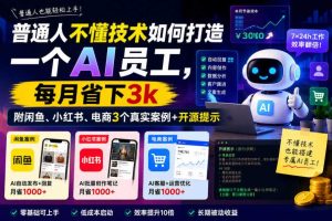 普通人不懂技术如何打造一个AI员工,每月省下3k,附闲鱼、小红书、电商3个真实案例+开源提示【文档】