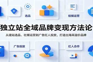 独立站全域品牌变现方法论:从建站选品、社媒运营到广告红人投放,打造出海高溢价品牌