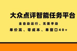 大众点评智能任务平台，全自动运行、无需手动，单价高、零成本、单窗口40+【揭秘】