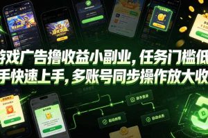 游戏广告撸收益小副业，任务门槛低，新手快速上手，多账号同步操作放大收益