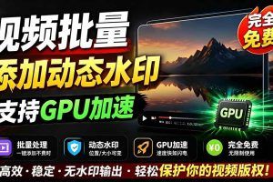 (19190期)批量视频添加动态水印!Windows纯本地运行,支持GPU加速,完全免费,视频防搬运工具 水印工坊