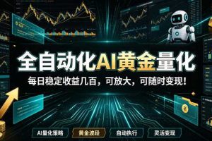 全自动化AI黄金量化，每日稳定收益几百，可放大，可随时变现！【揭秘】