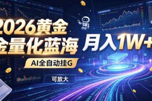 2026黄金量化蓝海：AI全自动挂G，月入1W+，可放大！【揭秘】