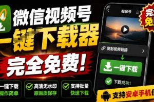手机端也可下载微信视频号了？完全免费使用，一键解析视频号原视频和封面视频号下载助手v1.1