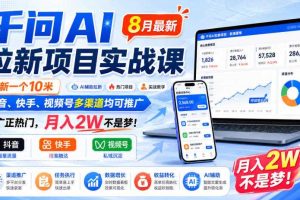 千问AI拉新项目实战课8月最新，拉新一个10米，抖音、快手、视频号多渠道均可推广，推广正热门，月入2W不是梦!（更新0831）