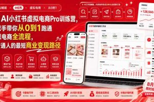 8月AI小红书虚拟电商Pro训练营，手把手带你从0到1跑通虚拟电商全流程，给普通人的最短商业变现路径（更新0903）