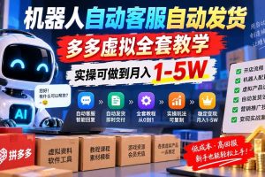 （20390期）机器人自动客服自动发货，多多虚拟全套教学，实操可做到月入 1-5W