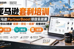 lead菌·亚马逊套利培训，亚马逊partnerboost项目实战课，带你从0跑通”投放—转化—结算”完整闭环