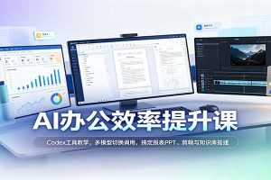 AI办公效率提升课：Codex工具教学，多模型切换调用，搞定报表PPT、剪辑与知识库搭建