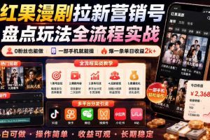 红果漫剧拉新营销号盘点玩法全流程实战,0粉丝也能做,一部手机就能做,爆一条单日收益2k+(更新0922)