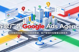 谷歌广告Google Ads Agency:冷邮件拓客,SaaS系统搭建,客户管理外包整套运营体系