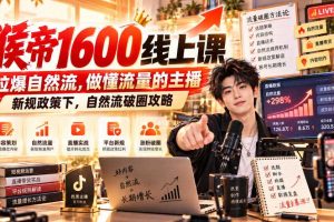 猴帝1600线上课，拉爆自然流，做懂流量的主播，新规政策下，自然流破圈攻略【更新260926】